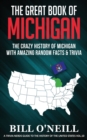 The Great Book of Michigan : The Crazy History of Michigan with Amazing Random Facts & Trivia - Book