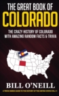 The Great Book of Colorado : The Crazy History of Colorado with Amazing Random Facts & Trivia - Book