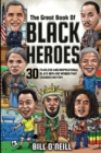 The Great Book of Black Heroes : 30 Fearless and Inspirational Black Men and Women that Changed History - Book