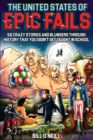 The United States of Epic Fails : 52 Crazy Stories And Blunders Through History That You Didn't Get Taught In School - Book
