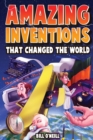 Amazing Inventions That Changed The World : The True Stories About The Revolutionary And Accidental Inventions That Changed Our World - Book