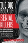 The Big Book of Serial Killers : 150 Serial Killer Files of the World's Worst Murderers - Book