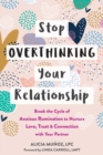 Stop Overthinking Your Relationship : Break the Cycle of Anxious Rumination to Nurture Love, Trust, and Connection with Your Partner - eBook