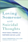 Loving Someone with Suicidal Thoughts : What Family, Friends, and Partners Can Say and Do - eBook