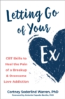Letting Go of Your Ex : CBT Skills to Heal the Pain of a Breakup and Overcome Love Addiction - Book