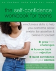 The Self-Confidence Workbook for Teens : Mindfulness Skills to Help You Overcome Social Anxiety, Be Assertive, and Believe in Yourself - Book