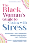Black Woman's Guide to Coping with Stress : Mindfulness and Self-Compassion Skills to Create a Life of Joy and Well-Being - eBook