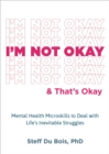 I'm Not Okay and That's Okay : Mental Health Microskills to Deal with Life's Inevitable Struggles - Book
