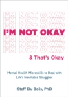 I'm Not Okay and That's Okay : Mental Health Microskills to Deal with Life's Inevitable Struggles - eBook