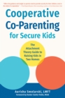 Cooperative Co-Parenting for Secure Kids : The Attachment Theory Guide to Raising Kids in Two Homes - Book