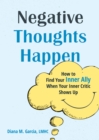 Negative Thoughts Happen : How to Find Your Inner Ally When Your Inner Critic Shows Up - eBook