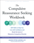 The Compulsive Reassurance Seeking Workbook : CBT Skills to Help You Live with Confidence and Break the Cycle of Obsessive-Compulsive Disorder - Book
