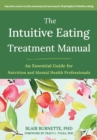 The Intuitive Eating Treatment Manual : An Essential Guide for Nutrition and Mental Health Professionals - Book