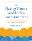 The Healing Trauma Workbook for Asian Americans : Heal from Racism, Build Resilience, and Find Strength in Your Identity - Book