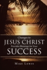 Changes to Jesus Christ Provides Blessings for Your Success - Book