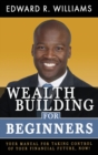 Wealth Building For Beginners : Your Manual For Taking Control Of Your Financial Future, Now! - Book