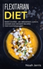 Flexitarian Diet : MAIN COURSE - 60+ Breakfast, Lunch, Dinner and Dessert Recipes for Flexitarian Diet - Book