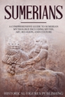 Sumerians : A Comprehensive Guide to Sumerian Mythology Including Myths, Art, Religion, and Culture - Book