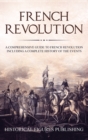 French Revolution : A Comprehensive Guide to the French Revolution Including a Complete History of the Events - Book