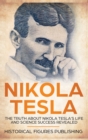 Nikola Tesla : The Truth about Nikola Tesla's Life and Science Success Revealed - Book