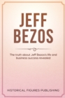 Jeff Bezos : The Truth about Jeff Bezos's Life and Business Success Revealed - Book