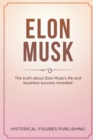 Elon Musk : The Truth about Elon Musk's Life and Business Success Revealed - Book