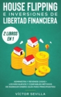 House flipping e inversiones de libertad financiera (actualizado) 2 libros en 1 : Administra y revende casas + Los m?s nuevos y confiables m?todos de ingresar dinero (gu?a para principiantes) - Book