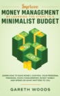 Improve Money Management by Learning the Steps to a Minimalist Budget : Learn How to Save Money, Control your Personal Finances, Avoid Consumerism, Invest Wisely and Spend on What Matters to You - Book