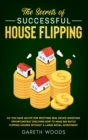 The Secrets of Successful House Flipping : Do You Have an Eye for Spotting Real Estate Investing Opportunities? Discover How to Make Big Bucks Flipping Houses Without a Large Initial Investment - Book