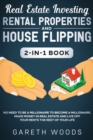 Real Estate Investing : Rental Properties and House Flipping 2-in-1 Book: No Need to Be a Millionaire to Become a Millionaire. Make Money in Real Estate and Live off Your Rents The Rest of Your Life - Book