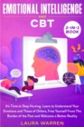 Emotional Intelligence and CBT 2-in-1 Book : It's Time to Stop Hurting. Learn to Understand Your Emotions and Those of Others, Free Yourself From The Burden of the Past and Welcome a Better Reality - Book