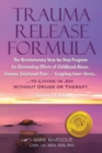 Trauma Release Formula : The Revolutionary Step-By-Step Program for Eliminating Effects of Childhood Abuse, Trauma, Emotional Pain, and Crippling Inner Stress, to Living in Joy, Without Drugs or Thera - Book