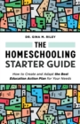 The Homeschooling Starter Guide : How to Create and Adapt the Best Education Action Plan for Your Needs - eBook