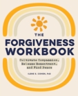 The Forgiveness Workbook : Cultivate Compassion, Release Resentment, and Find Peace - eBook