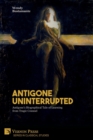 Antigone Uninterrupted : Antigone's Biographical Tale of Learning from Tragic Counsel - Book