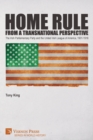 Home Rule from a Transnational Perspective : The Irish Parliamentary Party and the United Irish League of America, 1901-1918 - Book