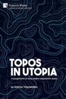 Topos in Utopia : A peregrination to early modern utopianism's space - Book