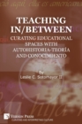 Teaching In/Between : Curating Educational Spaces with autohistoria-teoria and conocimiento - Book