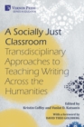 A Socially Just Classroom : Transdisciplinary Approaches to Teaching Writing Across the Humanities - Book