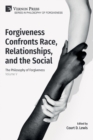 Forgiveness Confronts Race, Relationships, and the Social : The Philosophy of Forgiveness - Volume V - Book