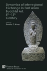 Dynamics of Interregional Exchange in East Asian Buddhist Art, 5th-13th Century - Book
