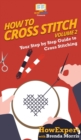 How To Cross Stitch : Your Step By Step Guide to Cross Stitching - Volume 2 - Book