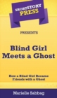 Short Story Press Presents Blind Girl Meets a Ghost : How a Blind Girl Became Friends with a Ghost - Book