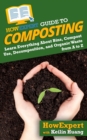 HowExpert Guide to Composting : Learn Everything About Bins, Compost Use, Decomposition, and Organic Waste from A to Z - Book