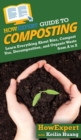HowExpert Guide to Composting : Learn Everything About Bins, Compost Use, Decomposition, and Organic Waste from A to Z - Book