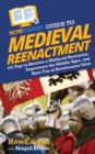 HowExpert Guide to Medieval Reenactment : 101 Tips to Become a Medieval Reenactor, Experience the Middle Ages, and Have Fun at Renaissance Fairs - Book