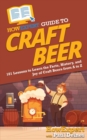 HowExpert Guide to Craft Beer : 101 Lessons to Learn the Facts, History, and Joy of Craft Beers from A to Z - Book
