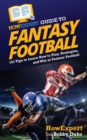 HowExpert Guide to Fantasy Football : 101 Tips to Learn How to Play, Strategize, and Win at Fantasy Football - Book