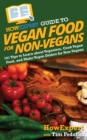 HowExpert Guide to Vegan Food for Non-Vegans : 101 Tips to Learn about Veganism, Cook Vegan Food, and Make Vegan Dishes for Non-Vegans - Book