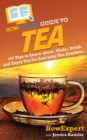 HowExpert Guide to Tea : 101 Tips to Learn about, Make, Drink, and Enjoy Tea for Everyday Tea Drinkers - Book